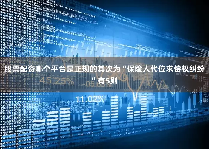 股票配资哪个平台是正规的其次为“保险人代位求偿权纠纷”有5则