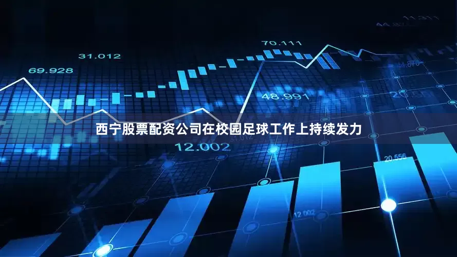 西宁股票配资公司在校园足球工作上持续发力