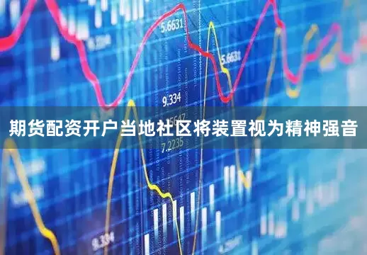 期货配资开户当地社区将装置视为精神强音