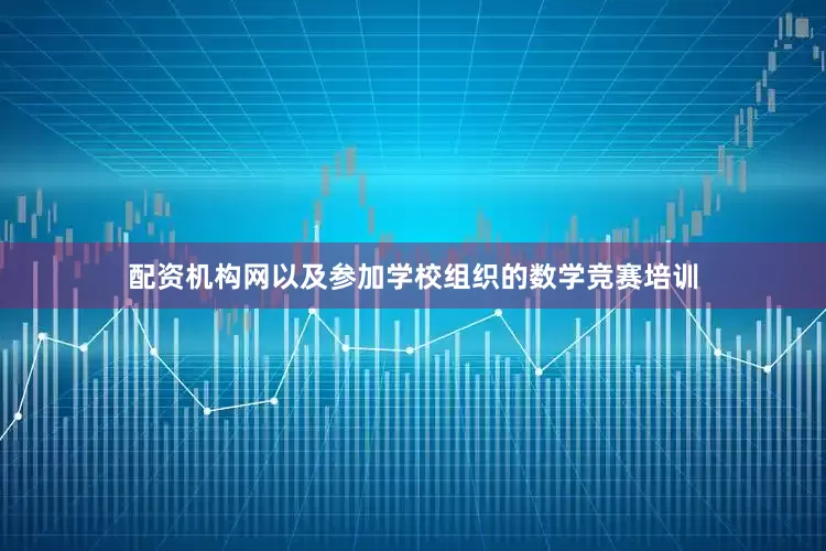 配资机构网以及参加学校组织的数学竞赛培训