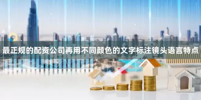 最正规的配资公司再用不同颜色的文字标注镜头语言特点