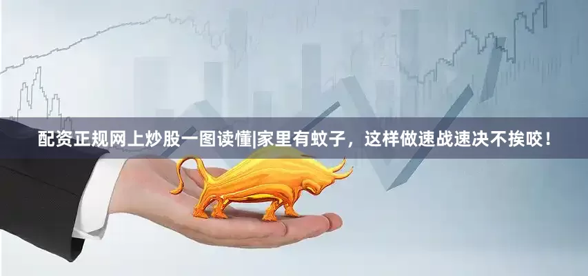 配资正规网上炒股一图读懂|家里有蚊子，这样做速战速决不挨咬！