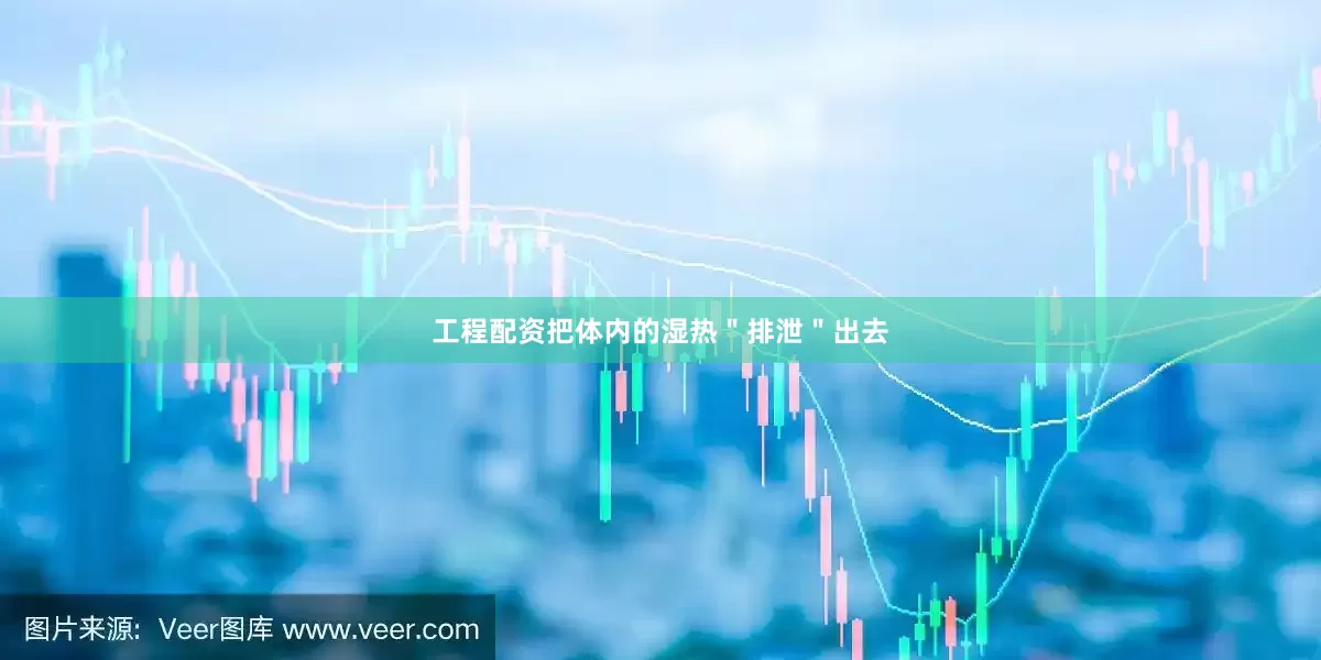工程配资把体内的湿热＂排泄＂出去